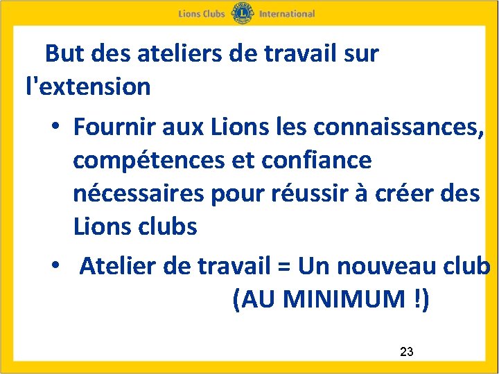 But des ateliers de travail sur l'extension • Fournir aux Lions les connaissances,