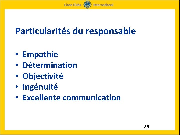 Particularités du responsable • Empathie • Détermination • Objectivité • Ingénuité • Excellente communication