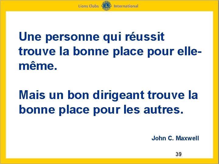 Une personne qui réussit trouve la bonne place pour ellemême. Mais un bon dirigeant