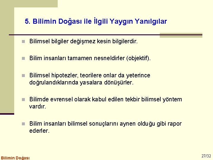 5. Bilimin Doğası ile İlgili Yaygın Yanılgılar n Bilimsel bilgiler değişmez kesin bilgilerdir. n