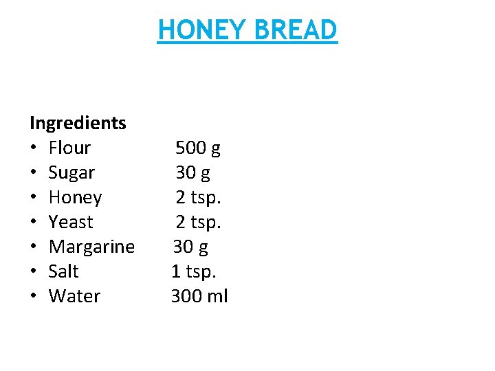 HONEY BREAD Ingredients • Flour • Sugar • Honey • Yeast • Margarine •