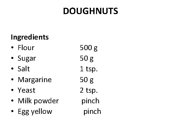 DOUGHNUTS Ingredients • Flour • Sugar • Salt • Margarine • Yeast • Milk