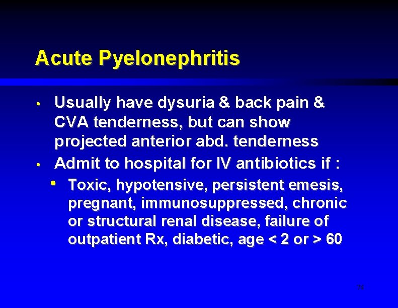 Acute Pyelonephritis • • Usually have dysuria & back pain & CVA tenderness, but