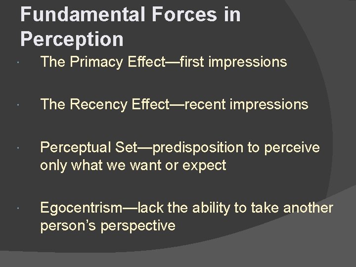 Fundamental Forces in Perception The Primacy Effect—first impressions The Recency Effect—recent impressions Perceptual Set—predisposition