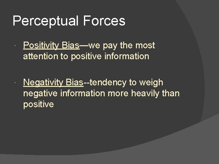 Perceptual Forces Positivity Bias—we pay the most attention to positive information Negativity Bias--tendency to