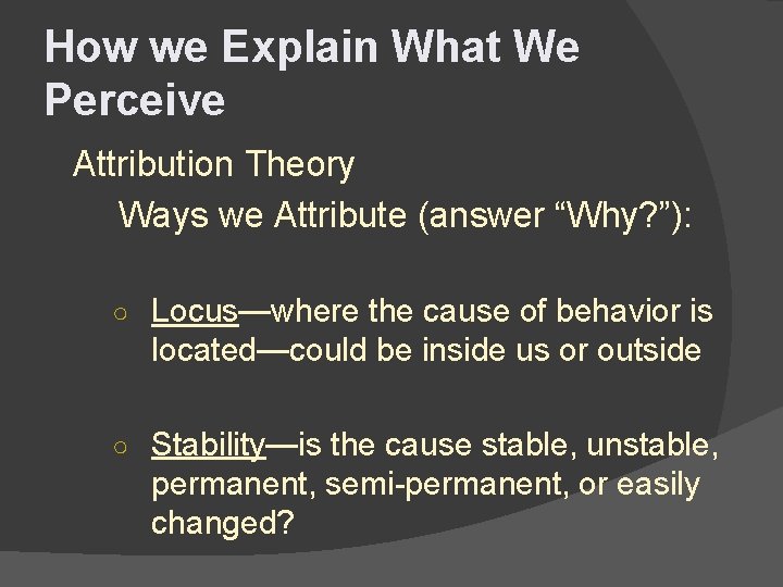 How we Explain What We Perceive Attribution Theory Ways we Attribute (answer “Why? ”):