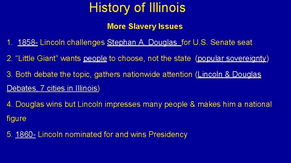History of Illinois More Slavery Issues 1. 1858 - Lincoln challenges Stephan A. Douglas