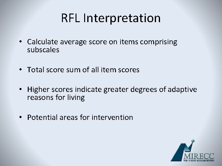 RFL Interpretation • Calculate average score on items comprising subscales • Total score sum