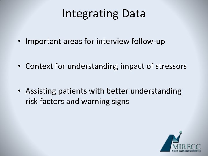Integrating Data • Important areas for interview follow-up • Context for understanding impact of