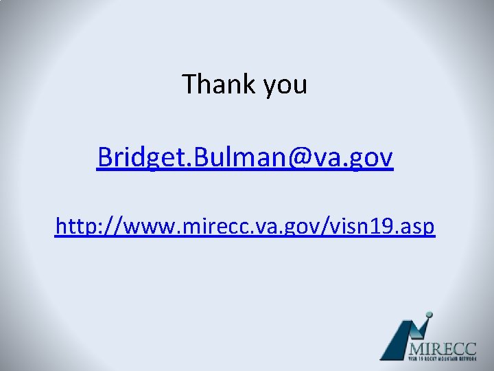 Thank you Bridget. Bulman@va. gov http: //www. mirecc. va. gov/visn 19. asp 