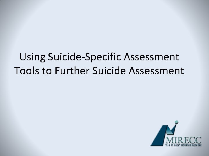 Using Suicide-Specific Assessment Tools to Further Suicide Assessment 