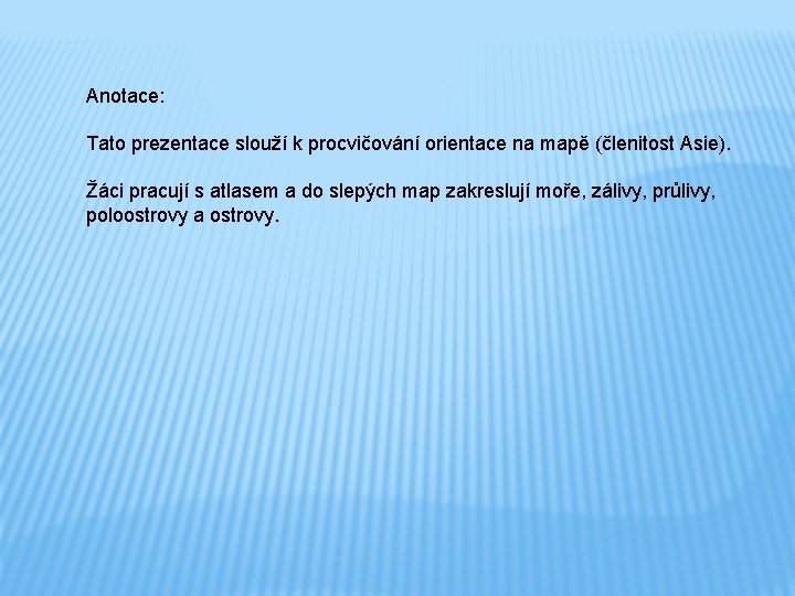 Anotace: Tato prezentace slouží k procvičování orientace na mapě (členitost Asie). Žáci pracují s