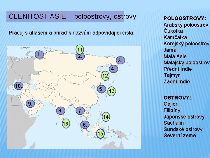 ČLENITOST ASIE - poloostrovy, ostrovy Pracuj s atlasem a přiřaď k názvům odpovídající čísla: