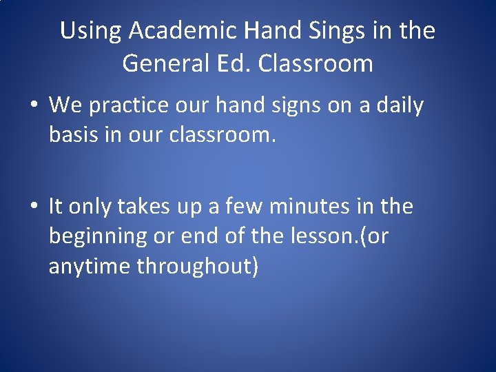 Using Academic Hand Sings in the General Ed. Classroom • We practice our hand