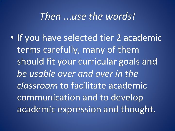 Then. . . use the words! • If you have selected tier 2 academic