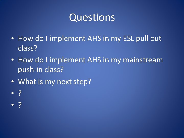 Questions • How do I implement AHS in my ESL pull out class? •
