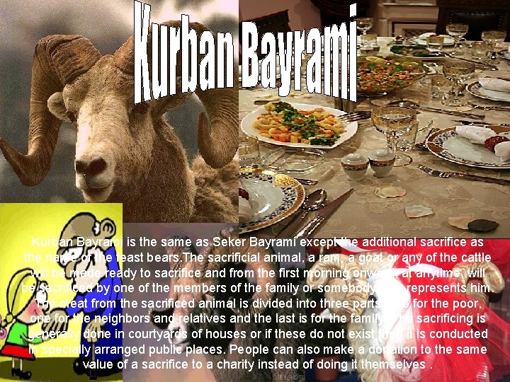 Kurban Bayrami is the same as Seker Bayrami except the additional sacrifice as the