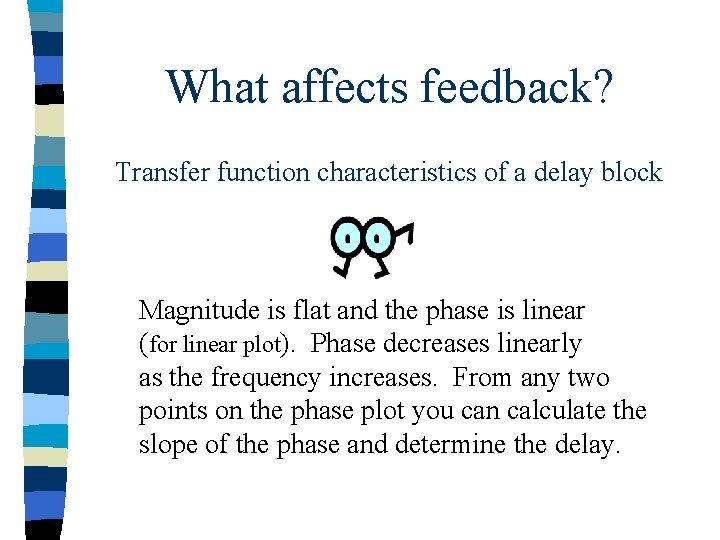 What affects feedback? Transfer function characteristics of a delay block Magnitude is flat and