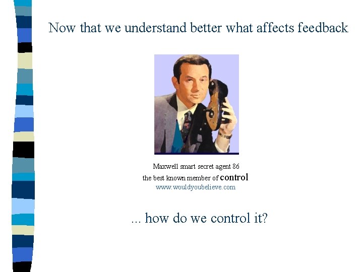 Now that we understand better what affects feedback Maxwell smart secret agent 86 the