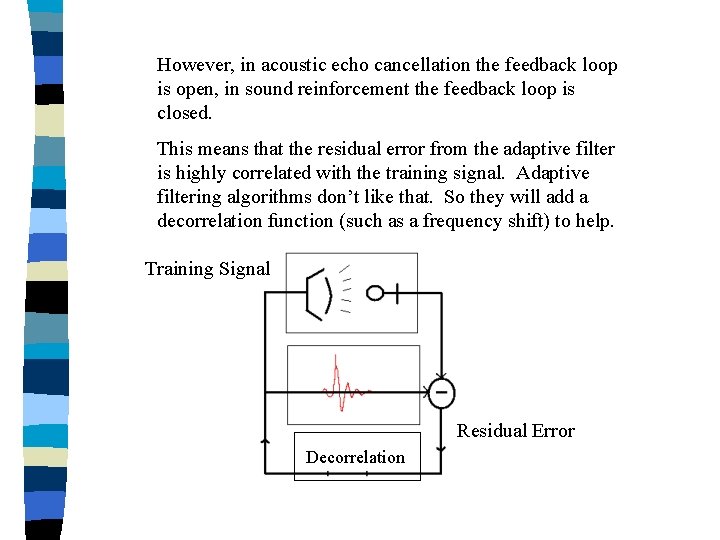 However, in acoustic echo cancellation the feedback loop is open, in sound reinforcement the
