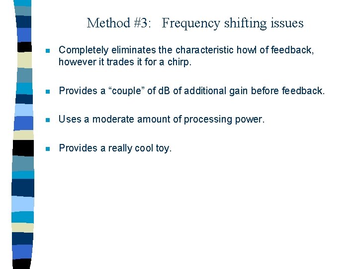 Method #3: Frequency shifting issues n Completely eliminates the characteristic howl of feedback, however