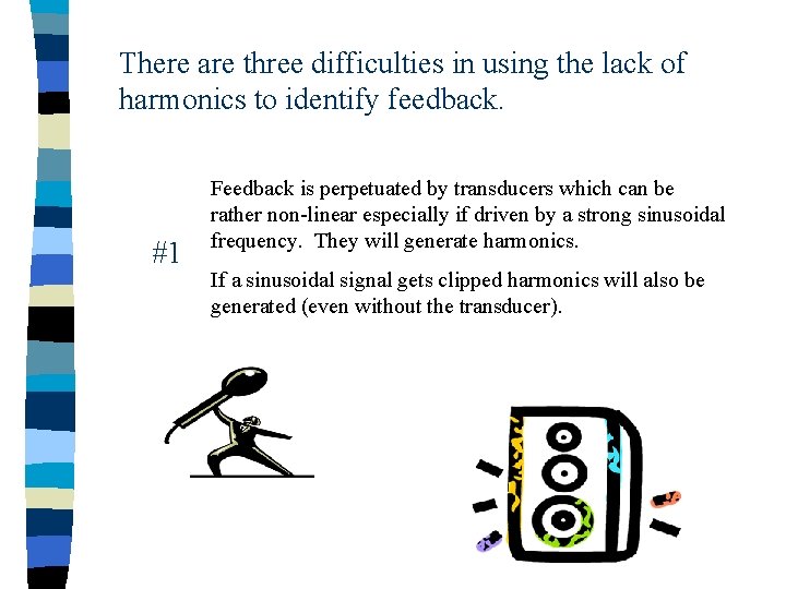 There are three difficulties in using the lack of harmonics to identify feedback. #1