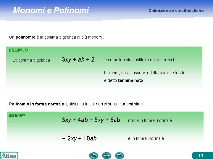 Monomi e Polinomi Definizione e caratteristiche Un polinomio è la somma algebrica di più
