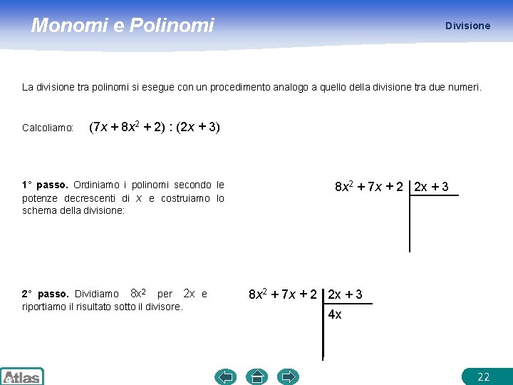 Monomi e Polinomi Divisione La divisione tra polinomi si esegue con un procedimento analogo