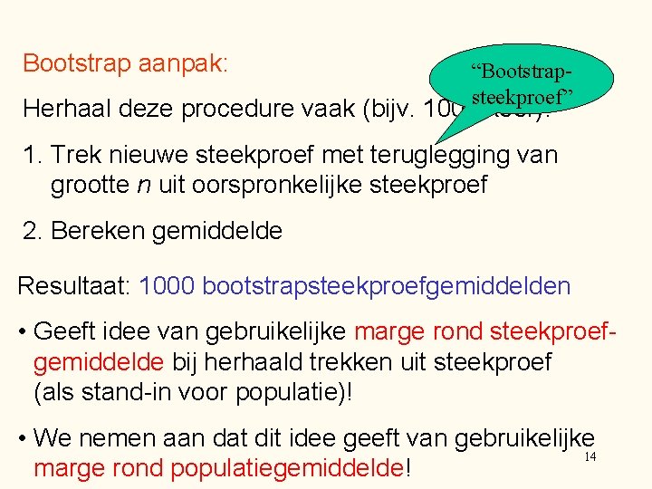 Bootstrap aanpak: “Bootstrap- steekproef” Herhaal deze procedure vaak (bijv. 1000 keer): 1. Trek nieuwe