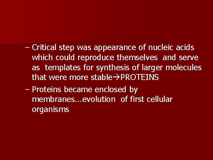 – Critical step was appearance of nucleic acids which could reproduce themselves and serve