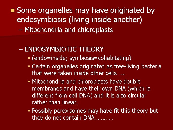 n Some organelles may have originated by endosymbiosis (living inside another) – Mitochondria and