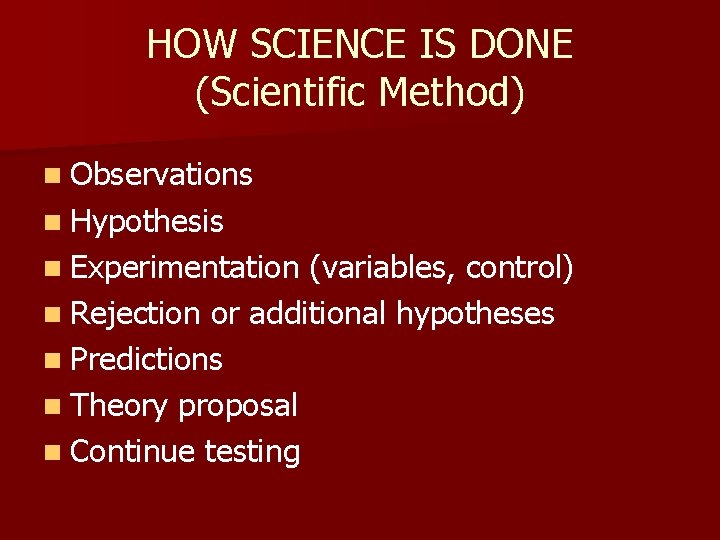 HOW SCIENCE IS DONE (Scientific Method) n Observations n Hypothesis n Experimentation (variables, control)
