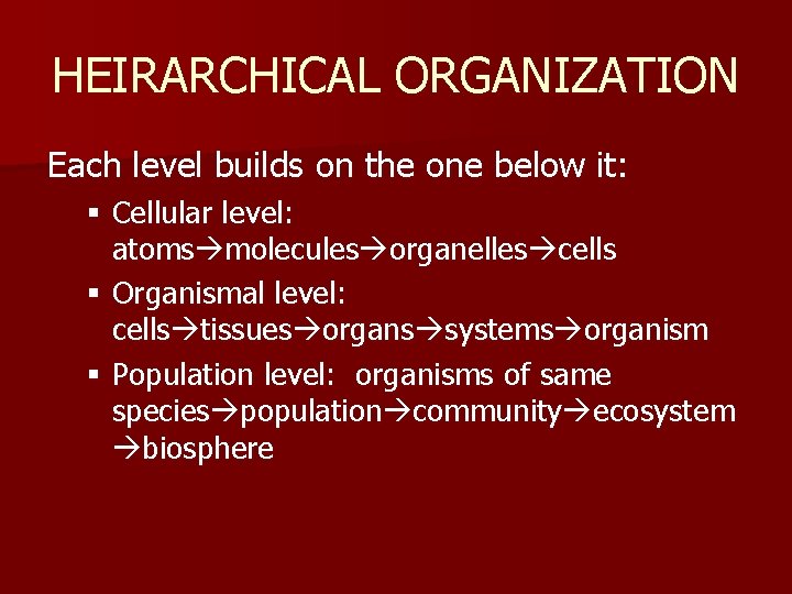 HEIRARCHICAL ORGANIZATION Each level builds on the one below it: § Cellular level: atoms