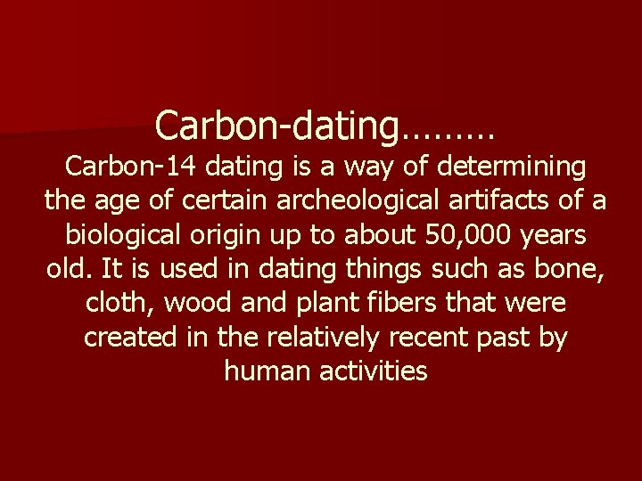 Carbon-dating……… Carbon-14 dating is a way of determining the age of certain archeological artifacts