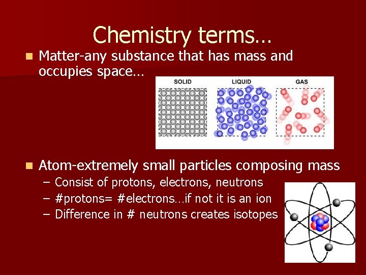 Chemistry terms… n Matter-any substance that has mass and occupies space… n Atom-extremely small