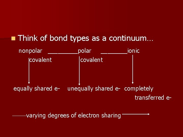 n Think of bond types as a continuum… nonpolar _____polar ____ionic covalent equally shared