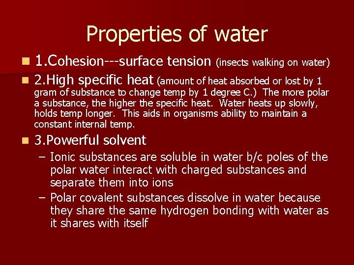 Properties of water n 1. Cohesion---surface tension (insects walking on water) n 2. High