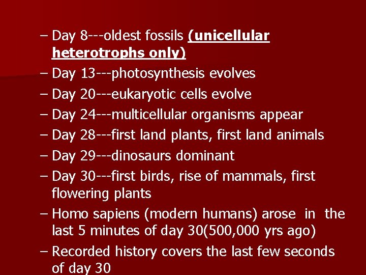 – Day 8 ---oldest fossils (unicellular heterotrophs only) – Day 13 ---photosynthesis evolves –