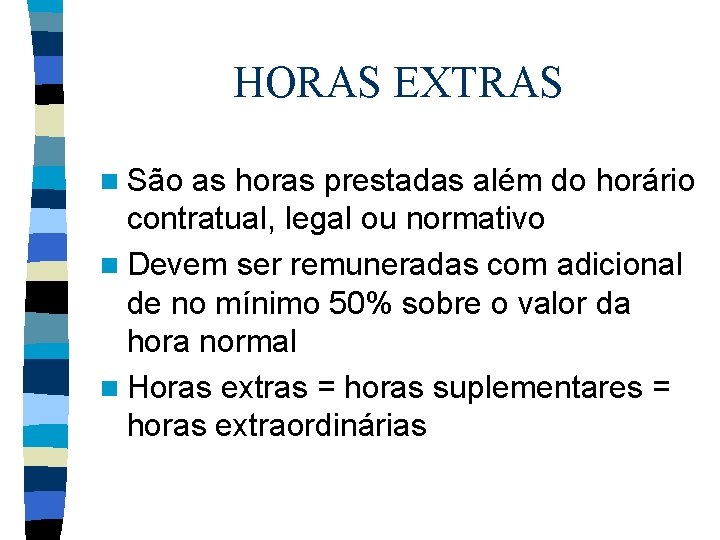 HORAS EXTRAS n São as horas prestadas além do horário contratual, legal ou normativo