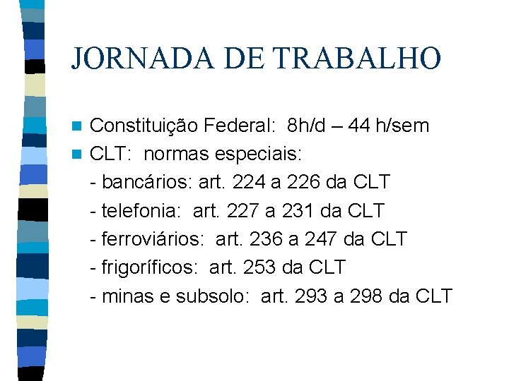 JORNADA DE TRABALHO Constituição Federal: 8 h/d – 44 h/sem n CLT: normas especiais: