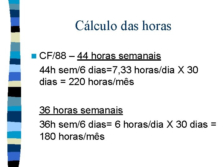 Cálculo das horas n CF/88 – 44 horas semanais 44 h sem/6 dias=7, 33