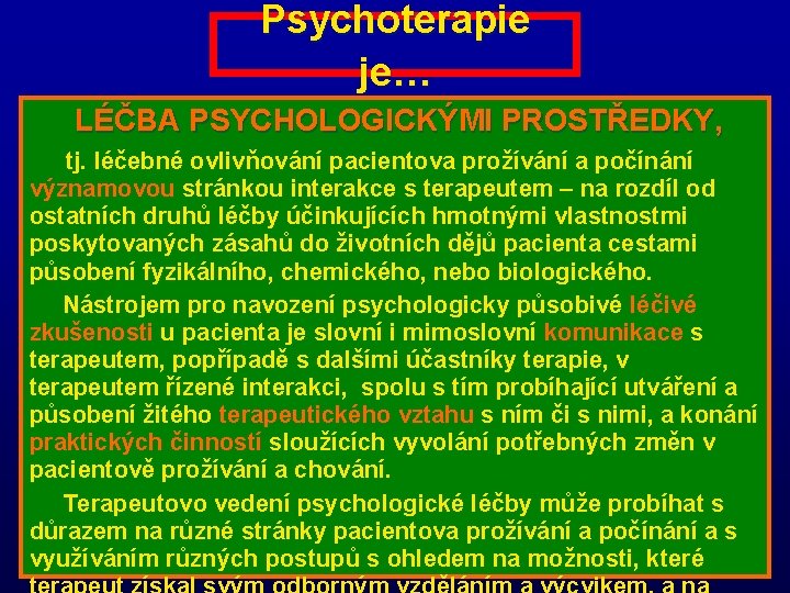 Psychoterapie je… LÉČBA PSYCHOLOGICKÝMI PROSTŘEDKY, tj. léčebné ovlivňování pacientova prožívání a počínání významovou stránkou