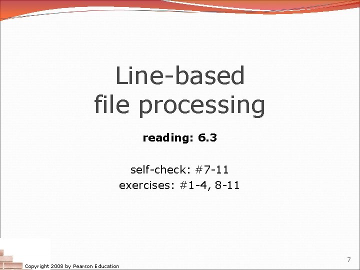 Line-based file processing reading: 6. 3 self-check: #7 -11 exercises: #1 -4, 8 -11