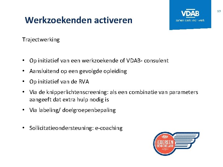 13 Werkzoekenden activeren Trajectwerking • Op initiatief van een werkzoekende of VDAB- consulent •