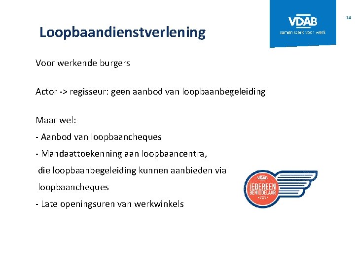 14 Loopbaandienstverlening Voor werkende burgers Actor -> regisseur: geen aanbod van loopbaanbegeleiding Maar wel: