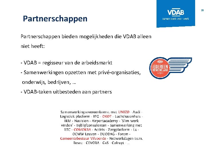 20 Partnerschappen bieden mogelijkheden die VDAB alleen niet heeft: - VDAB = regisseur van