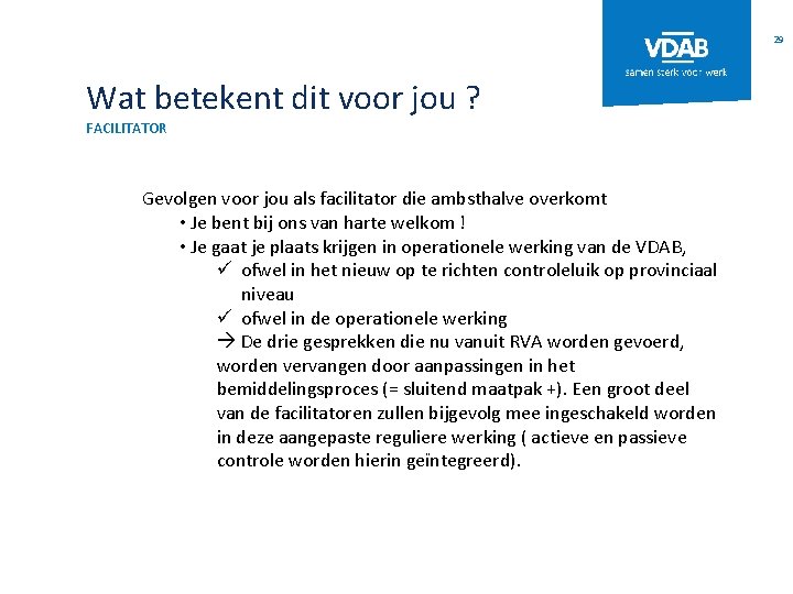 29 Wat betekent dit voor jou ? FACILITATOR Gevolgen voor jou als facilitator die