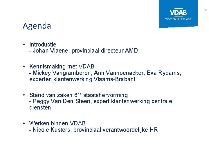 5 Agenda • Introductie - Johan Viaene, provinciaal directeur AMD • Kennismaking met VDAB