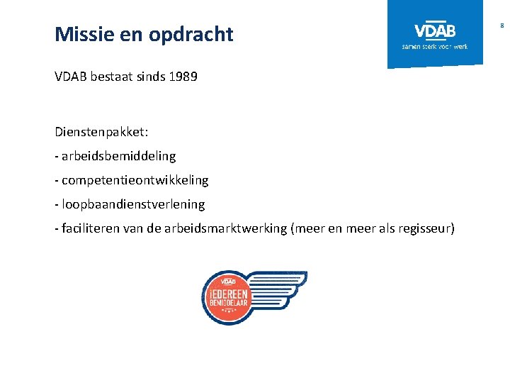 Missie en opdracht VDAB bestaat sinds 1989 Dienstenpakket: - arbeidsbemiddeling - competentieontwikkeling - loopbaandienstverlening