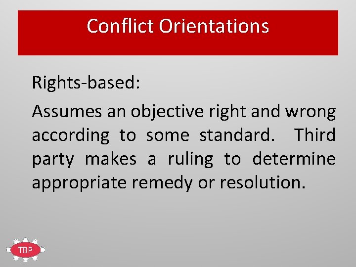 Conflict Orientations Rights-based: Assumes an objective right and wrong according to some standard. Third